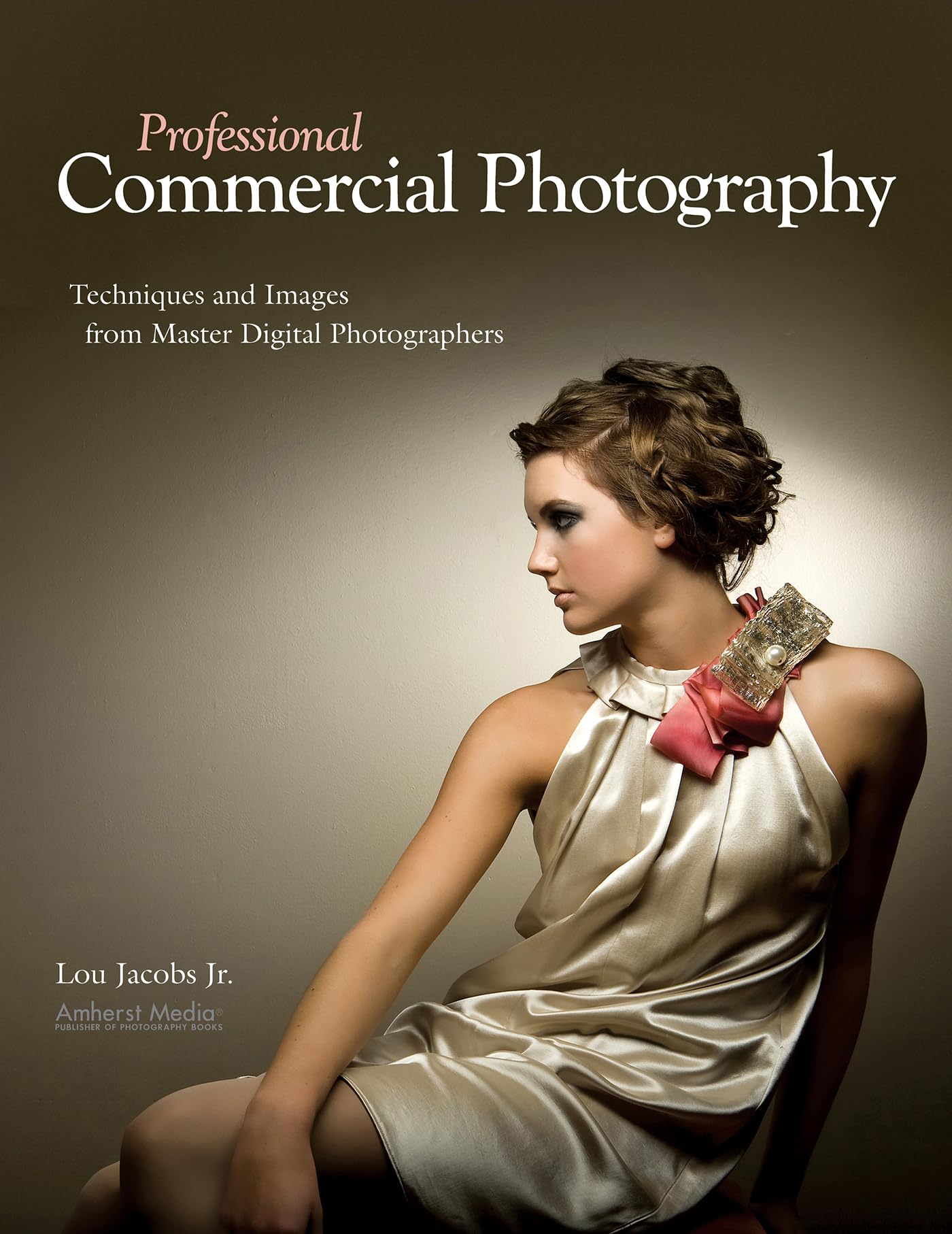 Professional Commercial Photography: Techniques And Images From Master Digital Photographers (Pro Photo Workshop),New