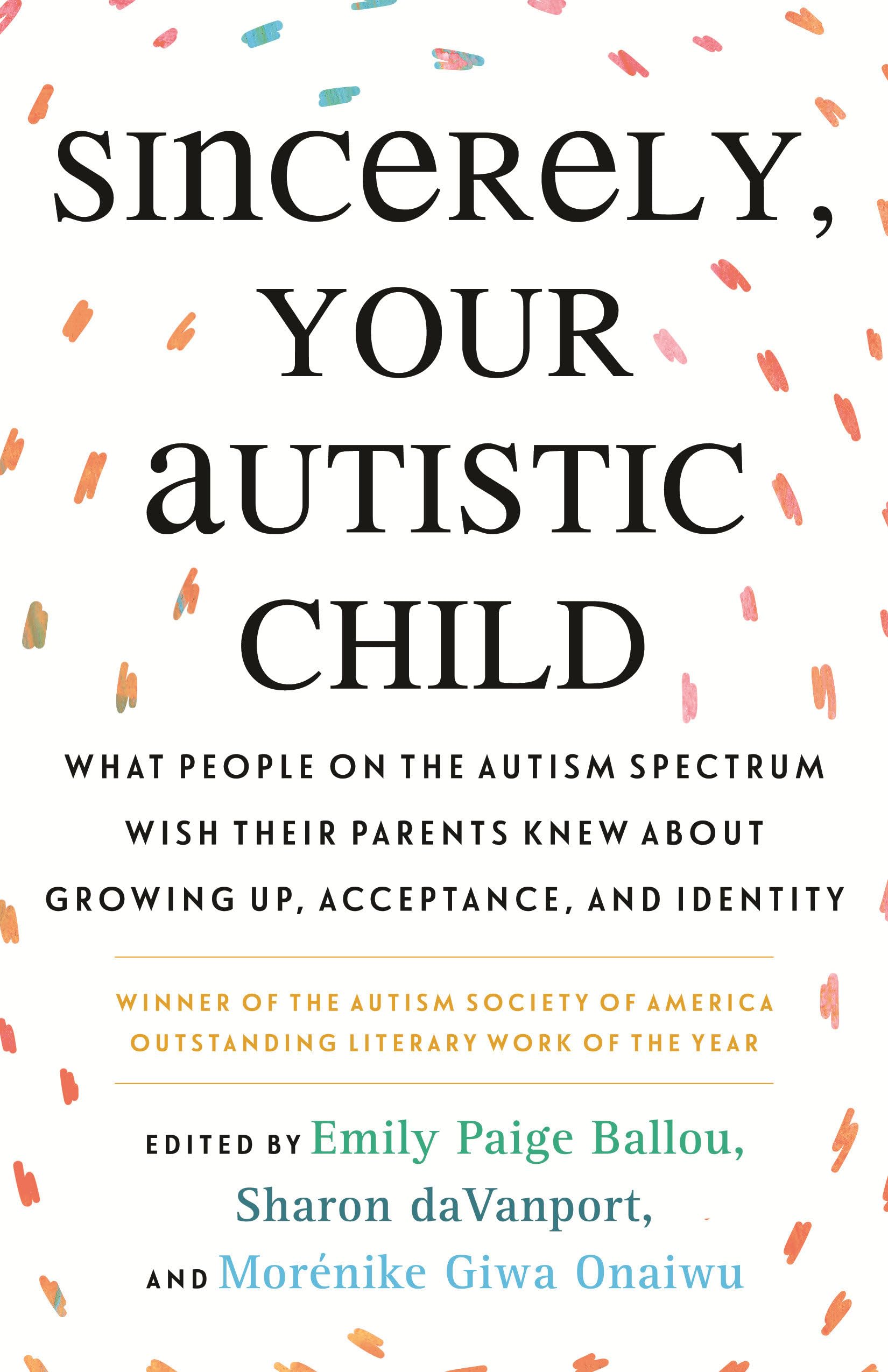 Sincerely, Your Autistic Child: What People On The Autism Spectrum Wish Their Parents Knew About Growing Up, Acceptance, And Ide