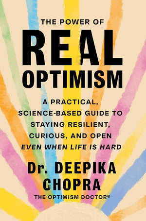 The Power Of Real Optimism: A Practical, ScienceBased Guide To Staying Resilient, Curious, And Open Even When Life Is Hard