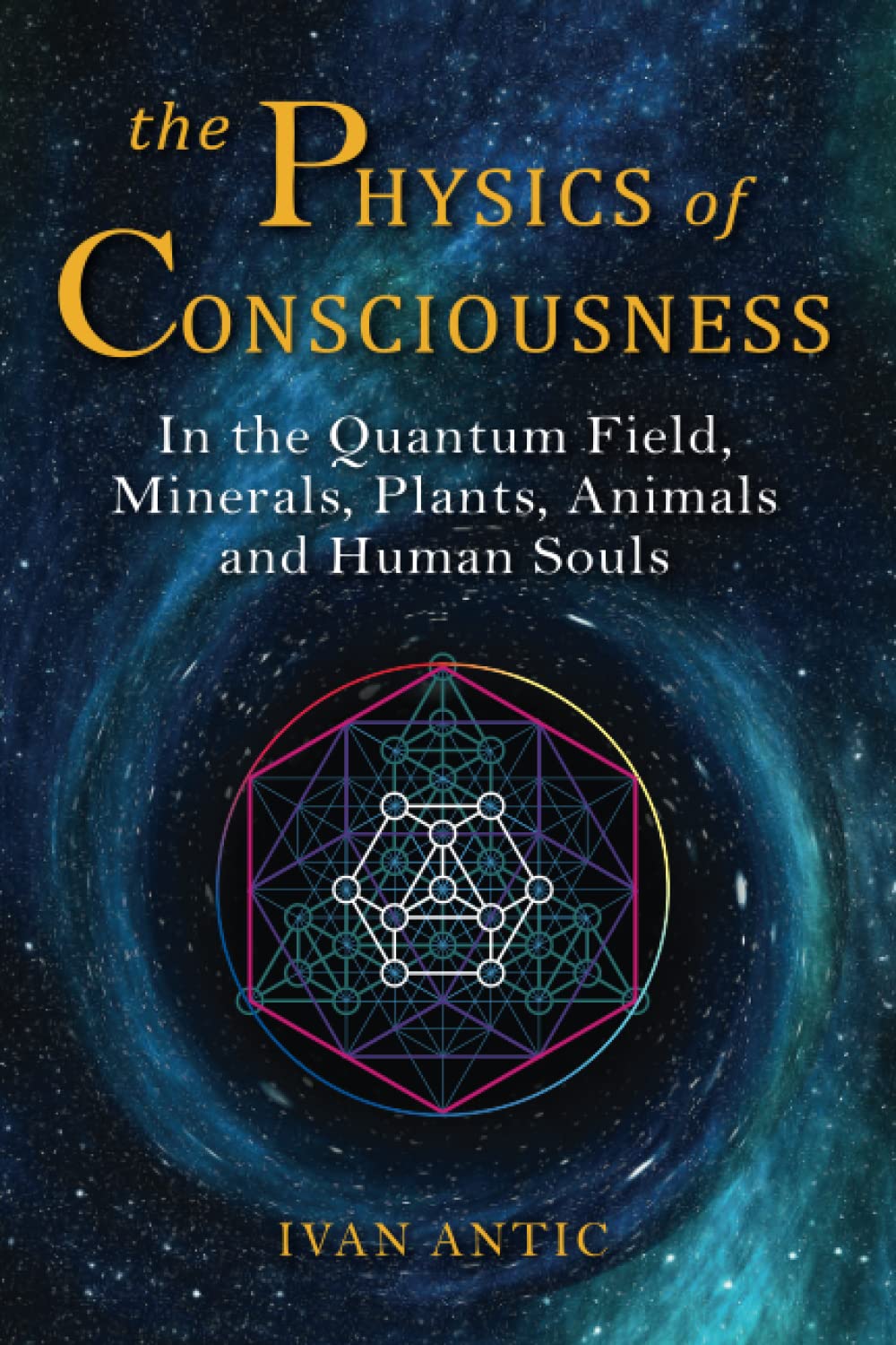 The Physics Of Consciousness: In The Quantum Field, Minerals, Plants, Animals And Human Souls (Existence  Consciousness  Bliss,New