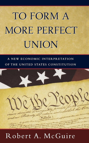 To Form A More Perfect Union: A New Economic Interpretation of the United States Constitution,Used