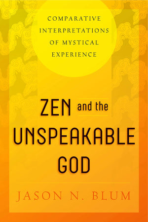 Zen and the Unspeakable God: Comparative Interpretations of Mystical Experience,Used