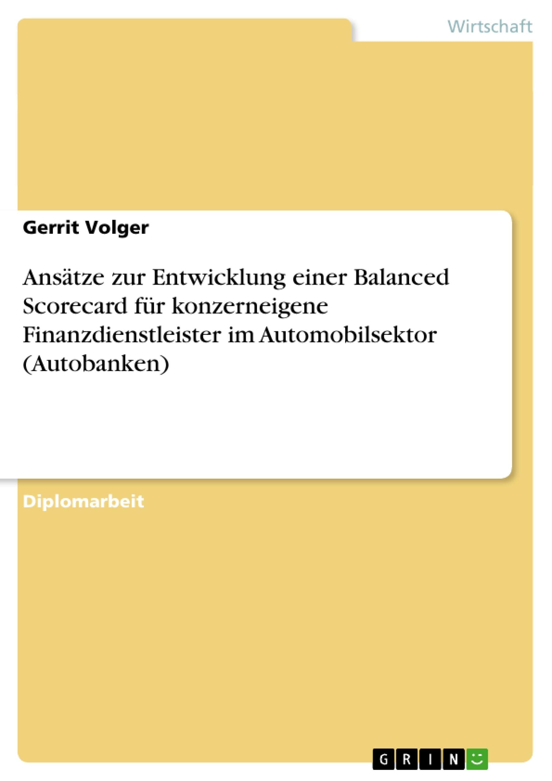 Anstze Zur Entwicklung Einer Balanced Scorecard Fr Konzerneigene Finanzdienstleister Im Automobilsektor (Autobanken) (German Edi,Used