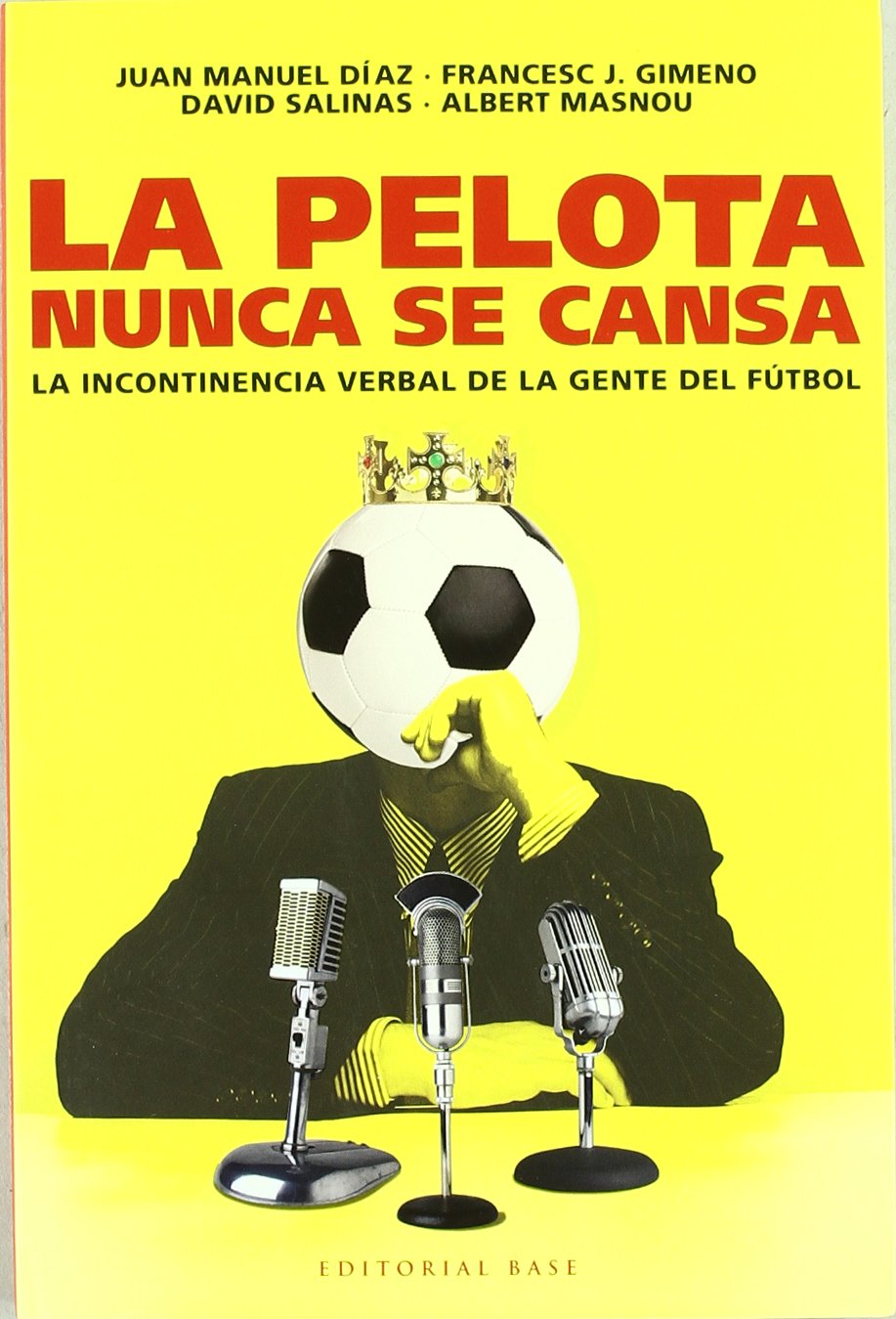 La pelota nunca se cansa: La incontinencia verbal de la gente del ftbol (Base Hispanica/ Hispanic Base) (Spanish Edition),Used