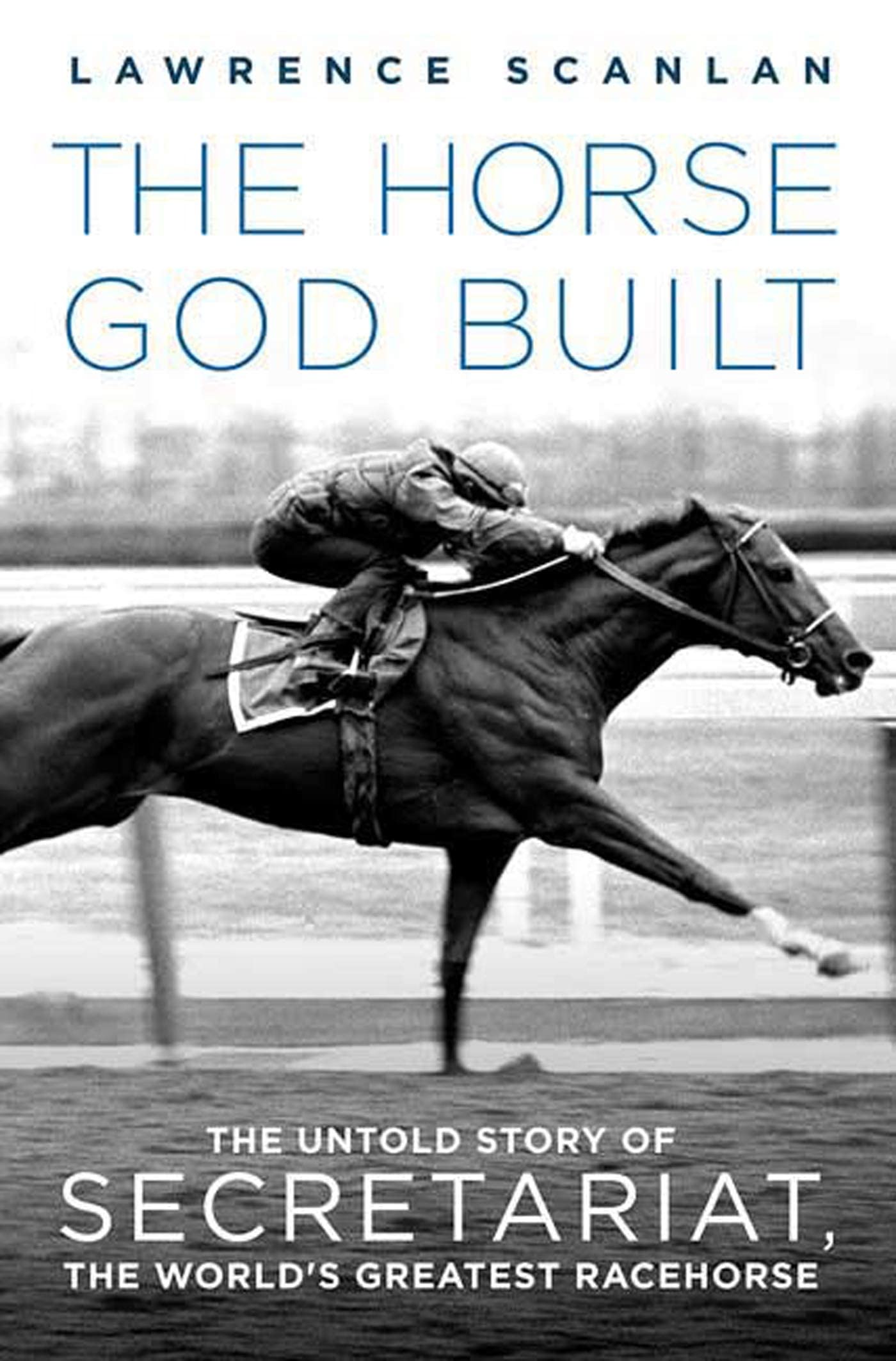 The Horse God Built: The Untold Story of Secretariat, the World's Greatest Racehorse,New