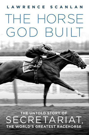 The Horse God Built: The Untold Story of Secretariat, the World's Greatest Racehorse,New