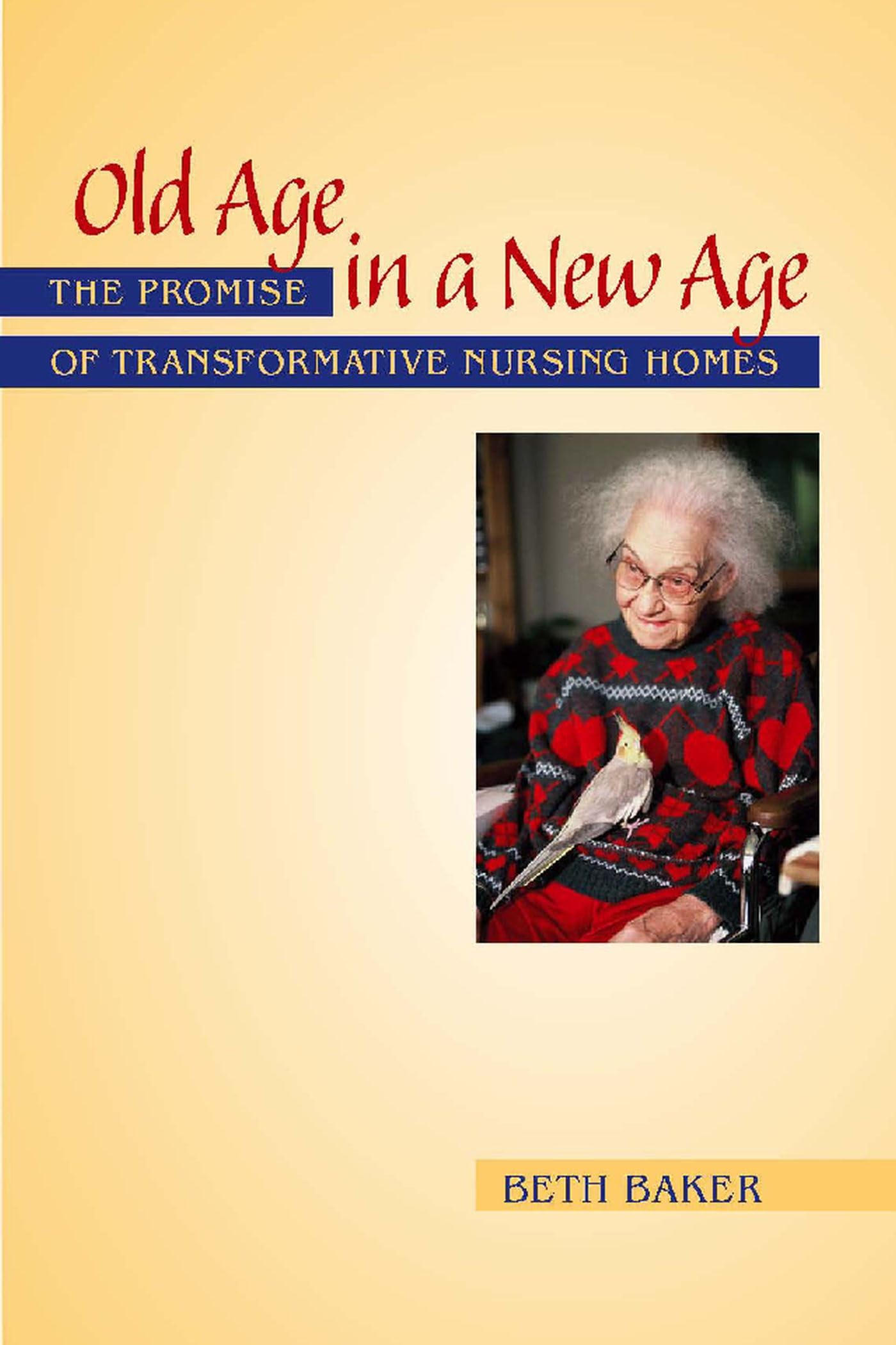 Old Age in a New Age: The Promise of Transformative Nursing Homes,Used