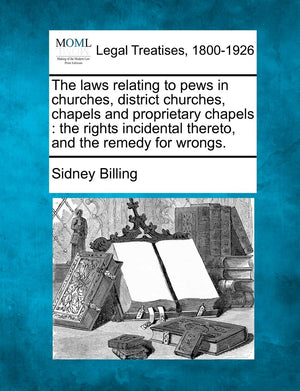 The Laws Relating to Pews in Churches, District Churches, Chapels and Proprietary Chapels: The Rights Incidental Thereto, and th,Used