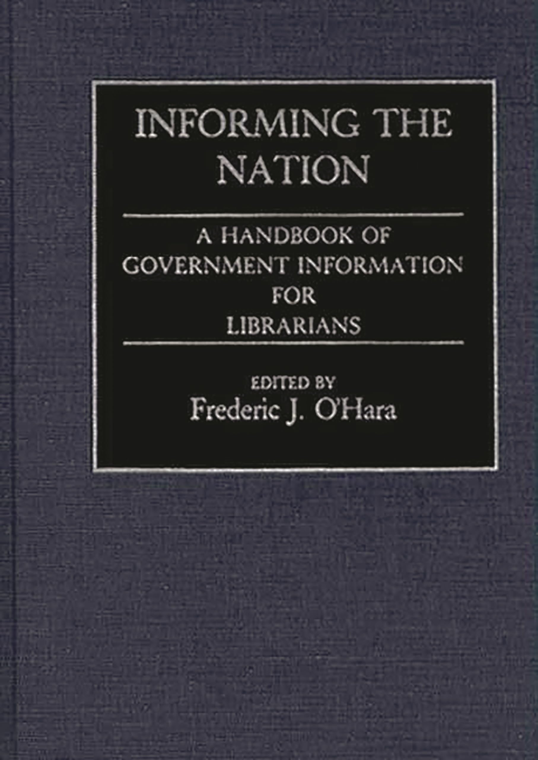 Informing The Nation: A Handbook Of Government Information For Librarians