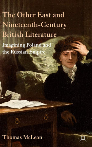 The Other East And Nineteenthcentury British Literature: Imagining Poland And The Russian Empire