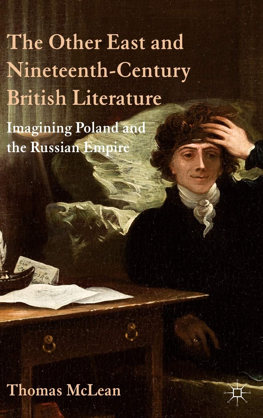 The Other East And Nineteenthcentury British Literature: Imagining Poland And The Russian Empire,Used
