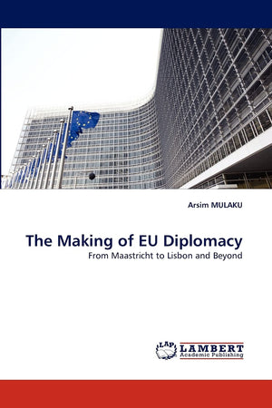 The Making of EU Diplomacy: From Maastricht to Lisbon and Beyond,Used