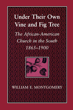 Under Their Own Vine and Fig Tree : The AfricanAmerican Church in the South, 18651900,Used