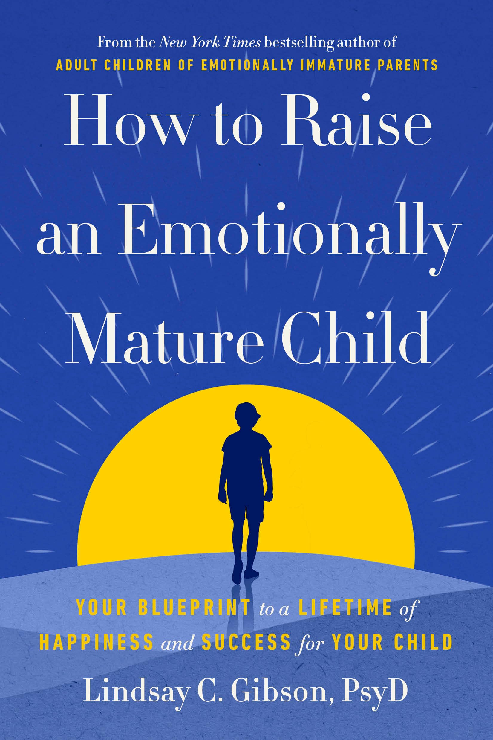 How To Raise An Emotionally Mature Child: Your Blueprint To A Lifetime Of Happiness And Success For Your Child