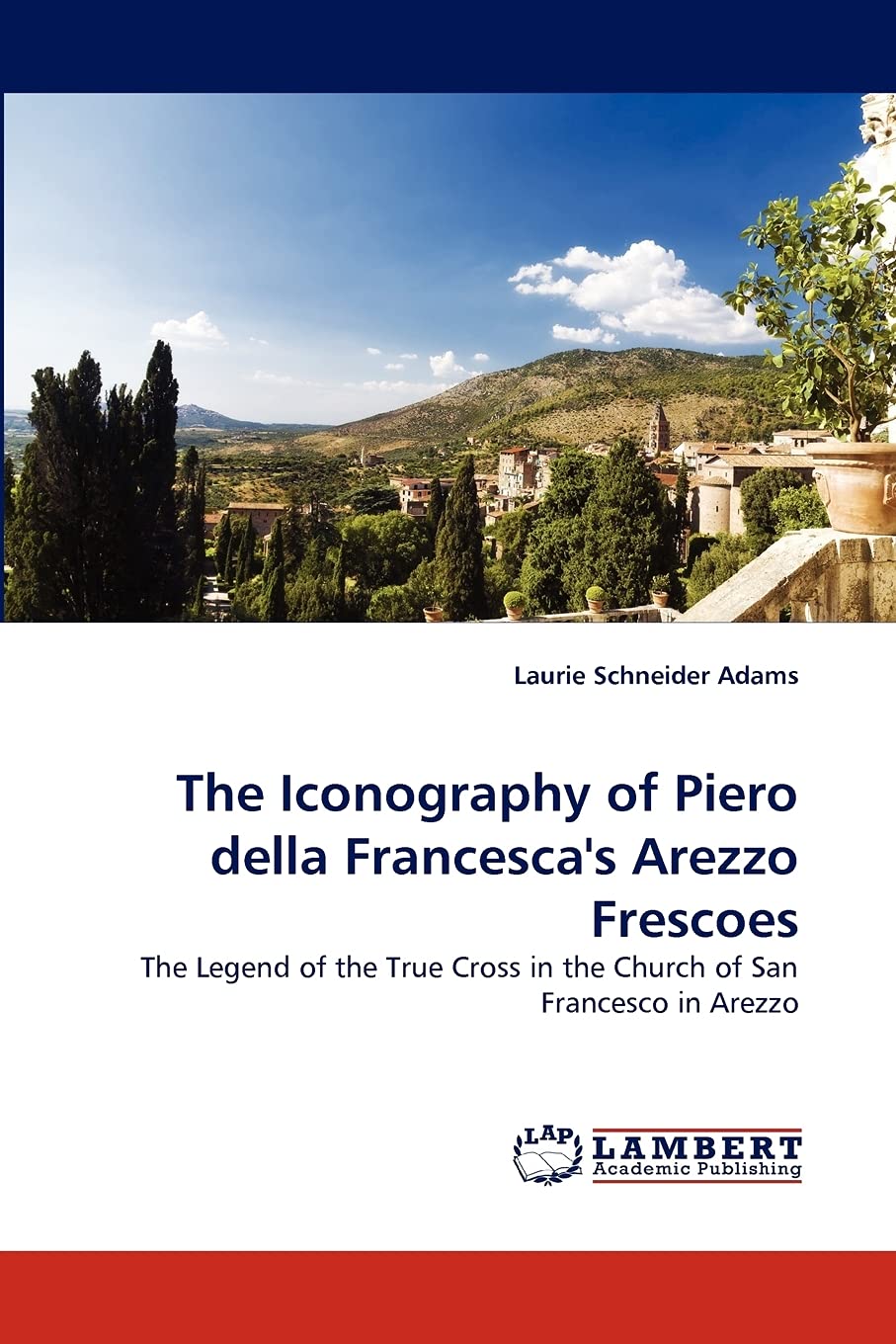 The Iconography of Piero della Francesca's Arezzo Frescoes: The Legend of the True Cross in the Church of San Francesco in Arezz,Used