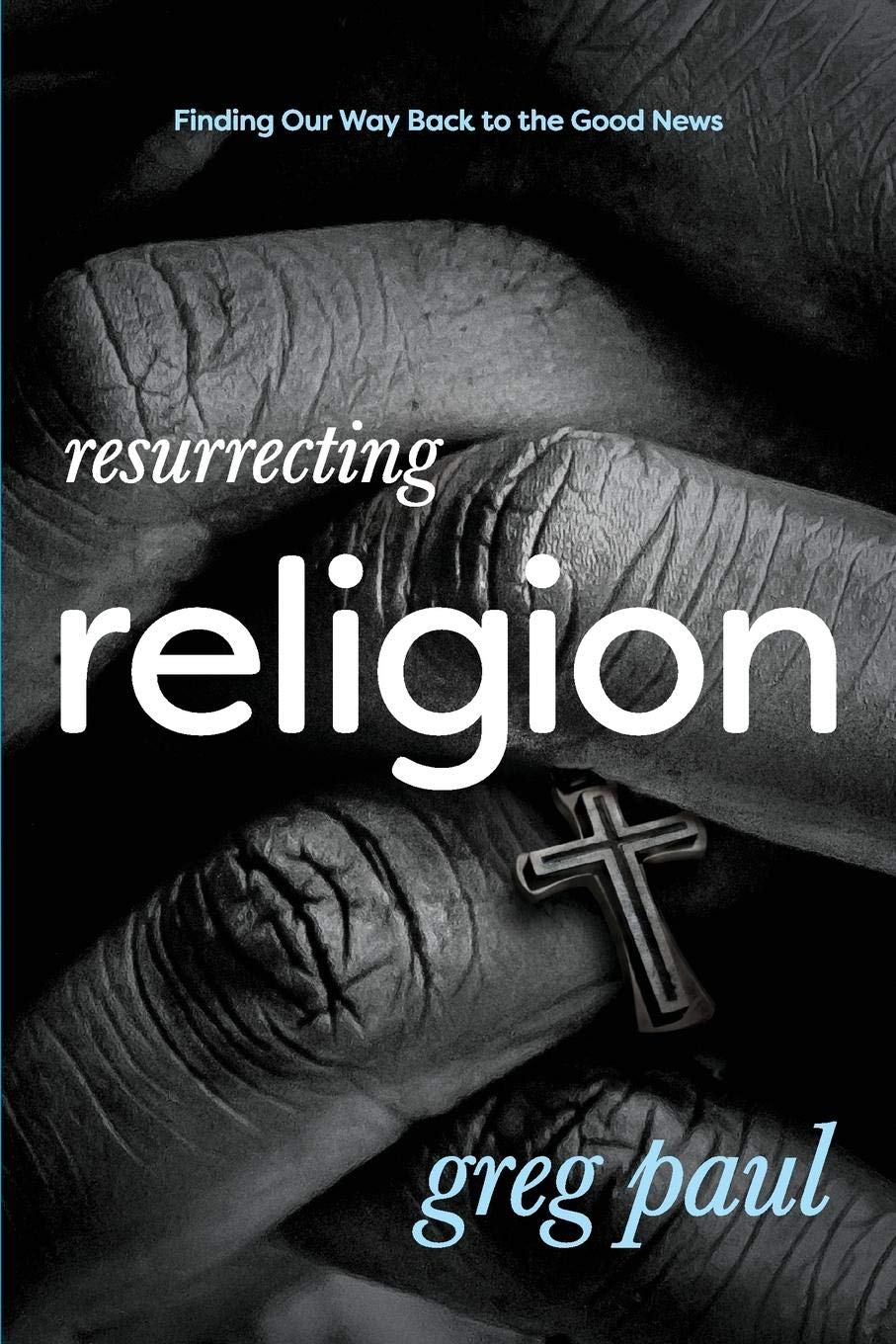 Resurrecting Religion: Finding Our Way Back to the Good News,Used