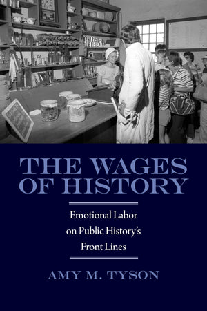 The Wages of History: Emotional Labor on Public History's Front Lines (Public History in Historical Perspective),New