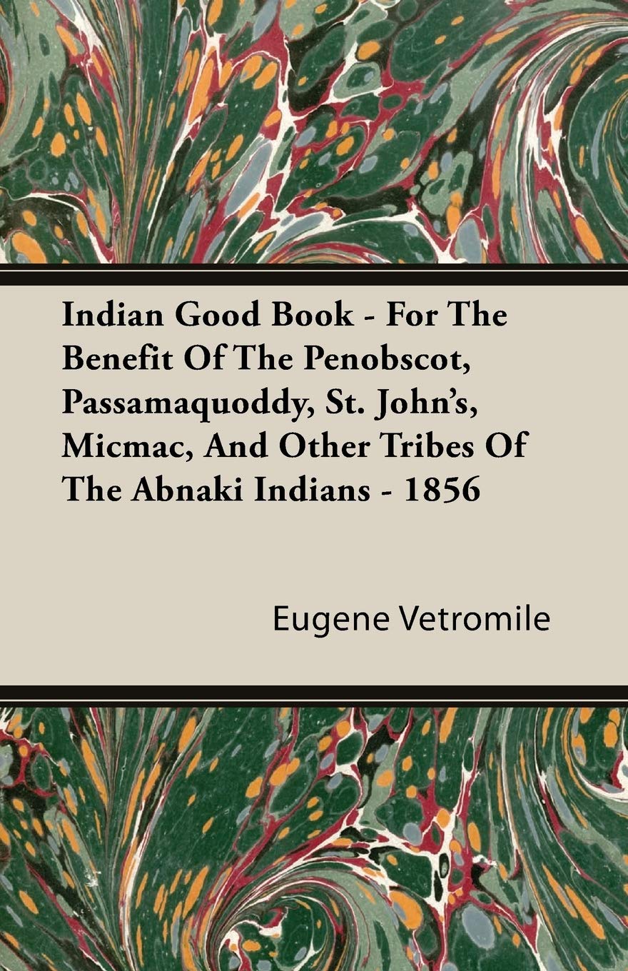 Indian Good Book  For The Benefit Of The Penobscot, Passamaquoddy, St. John's, Micmac, And Other Tribes Of The Abnaki Indians ,Used