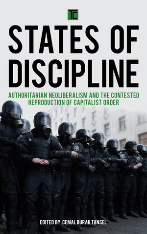 States of Discipline: Authoritarian Neoliberalism and the Contested Reproduction of Capitalist Order (Transforming Capitalism),Used