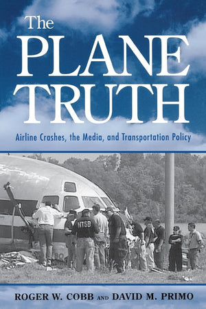 The Plane Truth: Airline Crashes, The Media, And Transportation Policy,Used