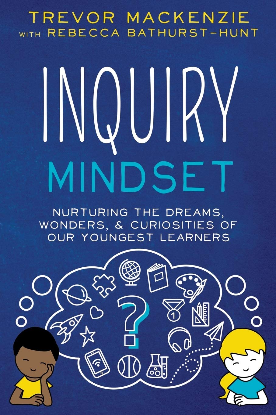 Inquiry Mindset: Nurturing the Dreams, Wonders, and Curiosities of Our Youngest Learners,New