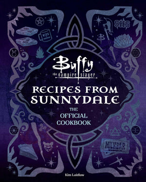 Buffy The Vampire Slayer: Recipes From Sunnydale: Sink Your Teeth Into The HellmouthS Tastiest Bites