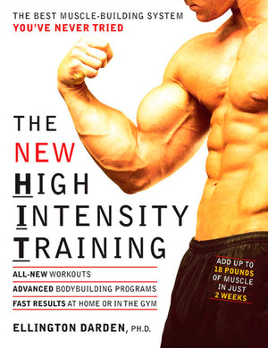 The New High Intensity Training: The Best Musclebuilding System You'Ve Never Tried