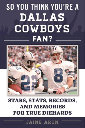 So You Think You'Re A Dallas Cowboys Fan?: Stars, Stats, Records, And Memories For True Diehards (So You Think You'Re A Team Fan,New