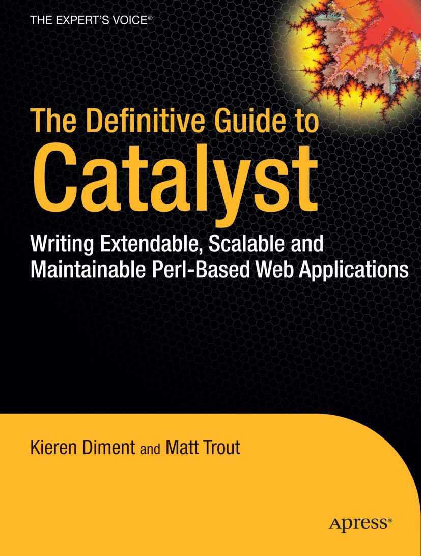 The Definitive Guide to Catalyst: Writing Extensible, Scalable and Maintainable PerlBased Web Applications (Expert's Voice in W,Used