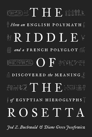 The Riddle Of The Rosetta: How An English Polymath And A French Polyglot Discovered The Meaning Of Egyptian Hieroglyphs,New