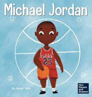 Michael Jordan: A Kid s Book About Not Fearing Failure So You Can Succeed and Be the G.O.A.T. (Mini Movers and Shakers)