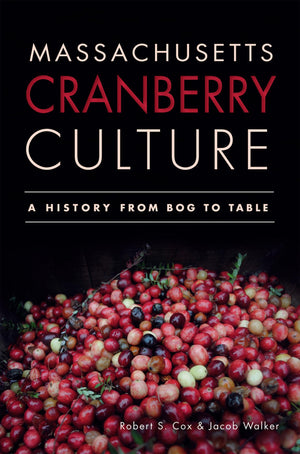 Massachusetts Cranberry Culture:: A History from Bog to Table (American Palate),New