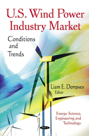 U.S. Wind Power Industry Market: Conditions and Trends (Energy Science, Engineering and Technology),New