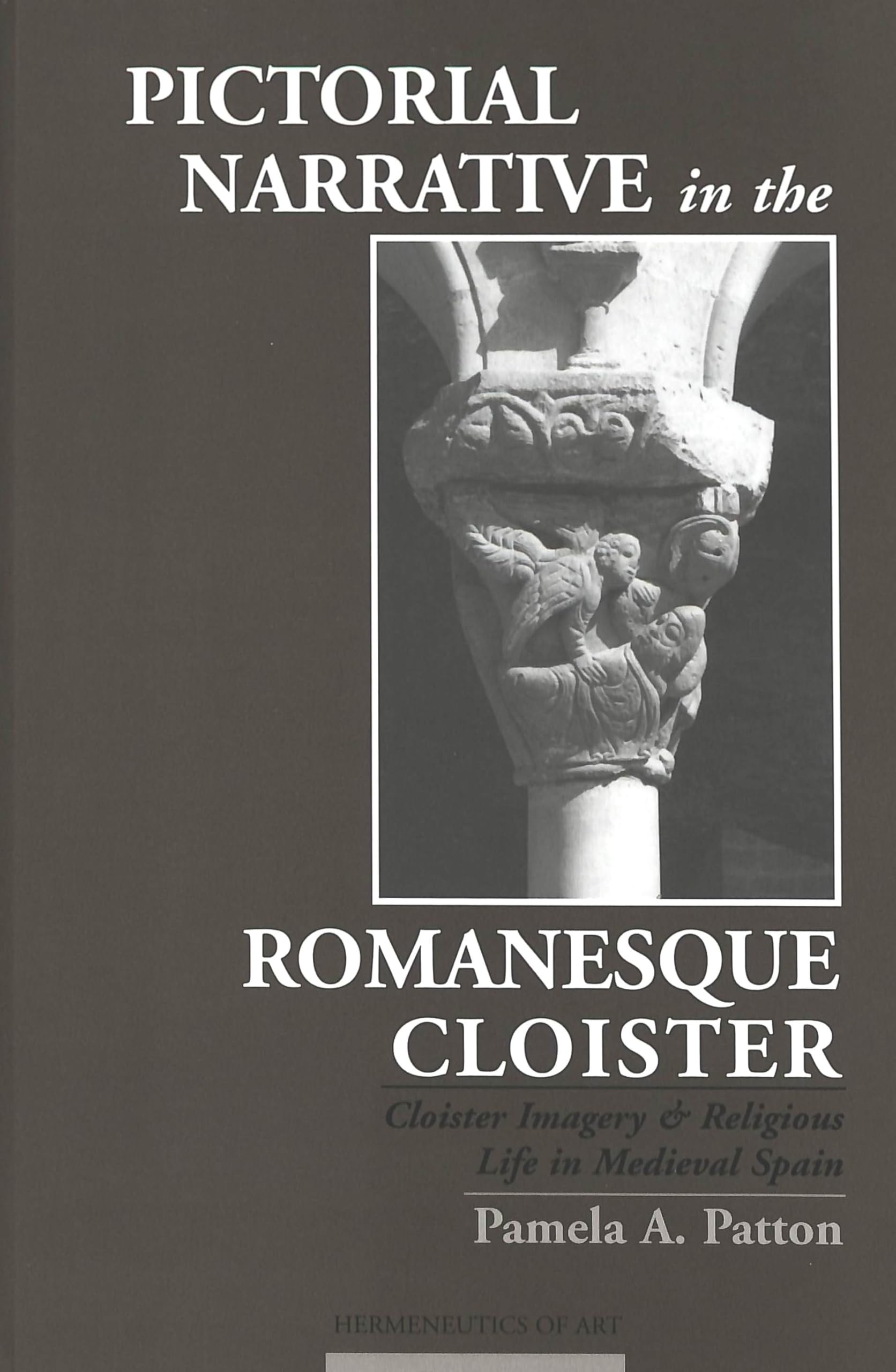 Pictorial Narrative In The Romanesque Cloister: Cloister Imagery And Religious Life In Medieval Spain (Hermeneutics Of Art)