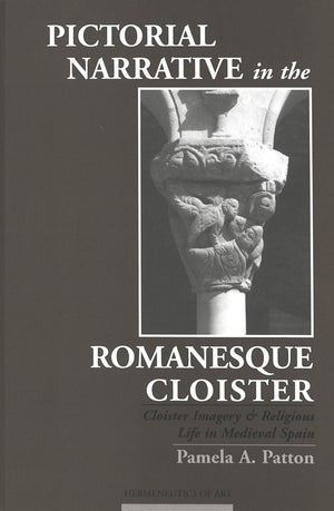 Pictorial Narrative In The Romanesque Cloister: Cloister Imagery And Religious Life In Medieval Spain (Hermeneutics Of Art)