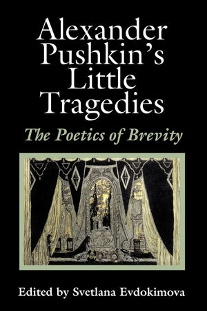 Alexander Pushkin's Little Tragedies: The Poetics of Brevity (Publications of the Wisconsin Center for Pushkin Studies),New