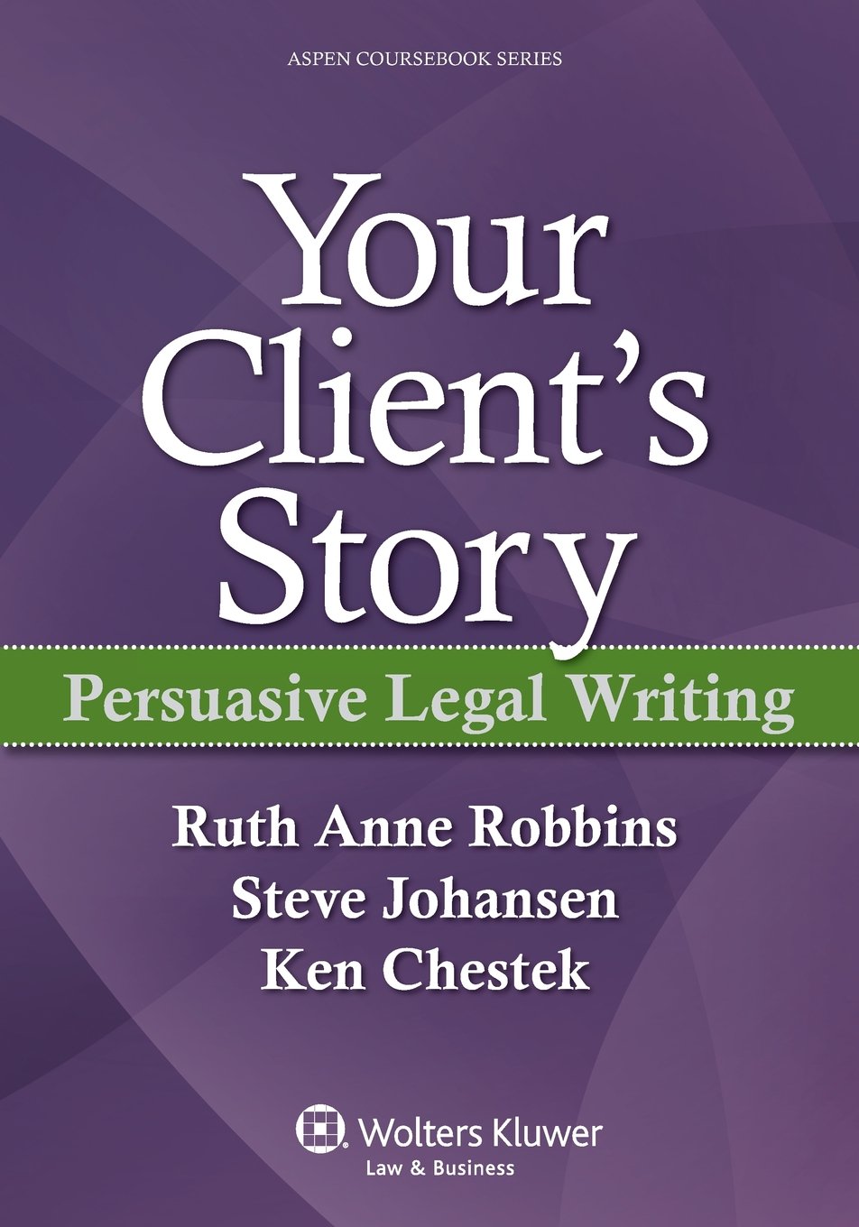 Your Client's Story: Persuasive Legal Writing (Aspen Coursebook) (Aspen Coursebook Series),New