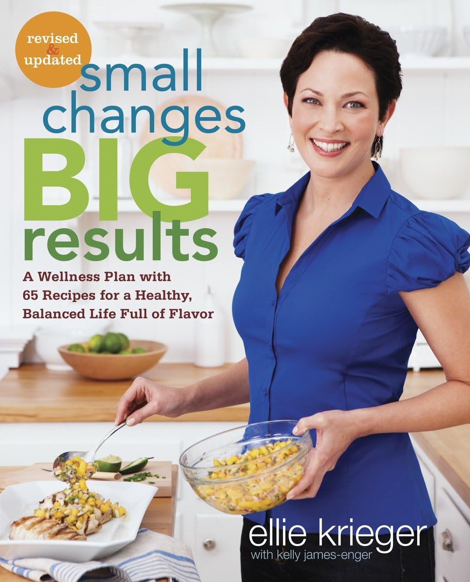 Small Changes, Big Results, Revised And Updated: A Wellness Plan With 65 Recipes For A Healthy, Balanced Life Full Of Flavor : A