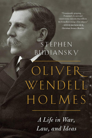 Oliver Wendell Holmes: A Life In War, Law, And Ideas