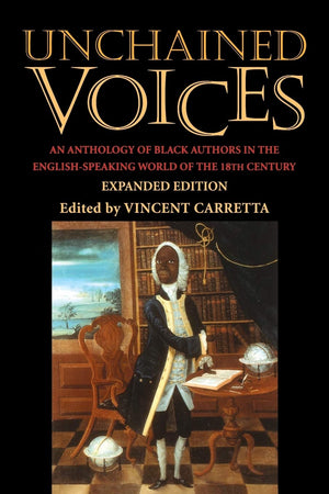 Unchained Voices: An Anthology of Black Authors in the EnglishSpeaking World of the Eighteenth Century,New