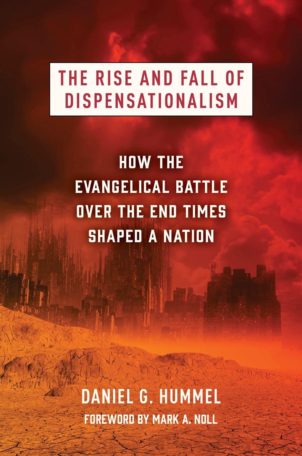 The Rise And Fall Of Dispensationalism: How The Evangelical Battle Over The End Times Shaped A Nation,New
