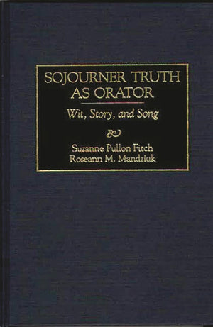 Sojourner Truth as Orator: Wit, Story, and Song (Great American Orators),New