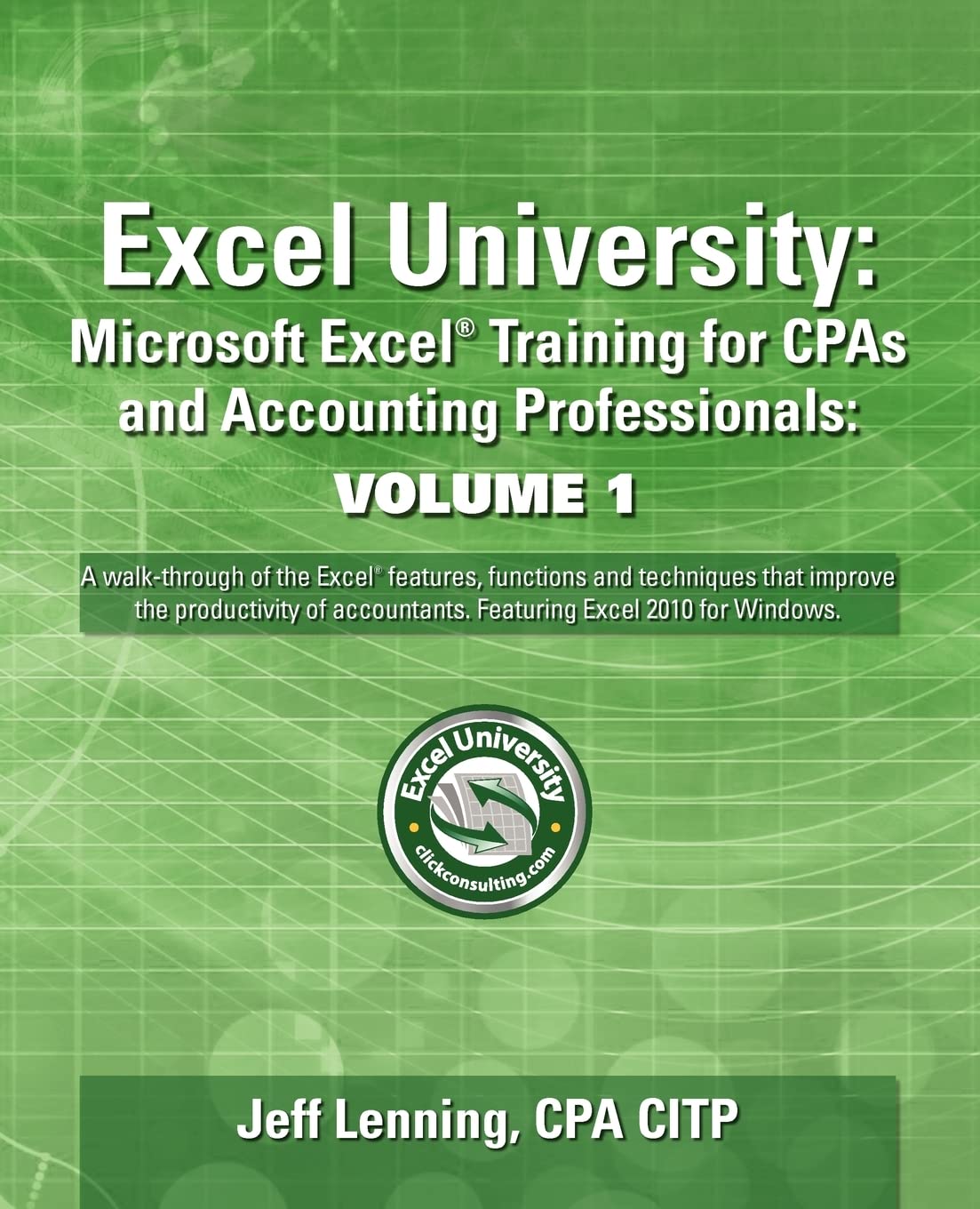 Excel University: Microsoft Excel Training for CPAs and Accounting Professionals: Volume 1: Featuring Excel 2010 for Windows,New