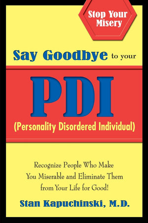 Say Goodbye To Your Pdi: Recognize People Who Make You Miserable And Eliminate Them From Your Life For Good!-new