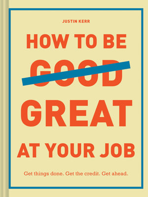 How to Be Great at Your Job: Get things done. Get the credit. Get ahead. (Graduation Gift, Corporate Survival Guide, Career Hand,New