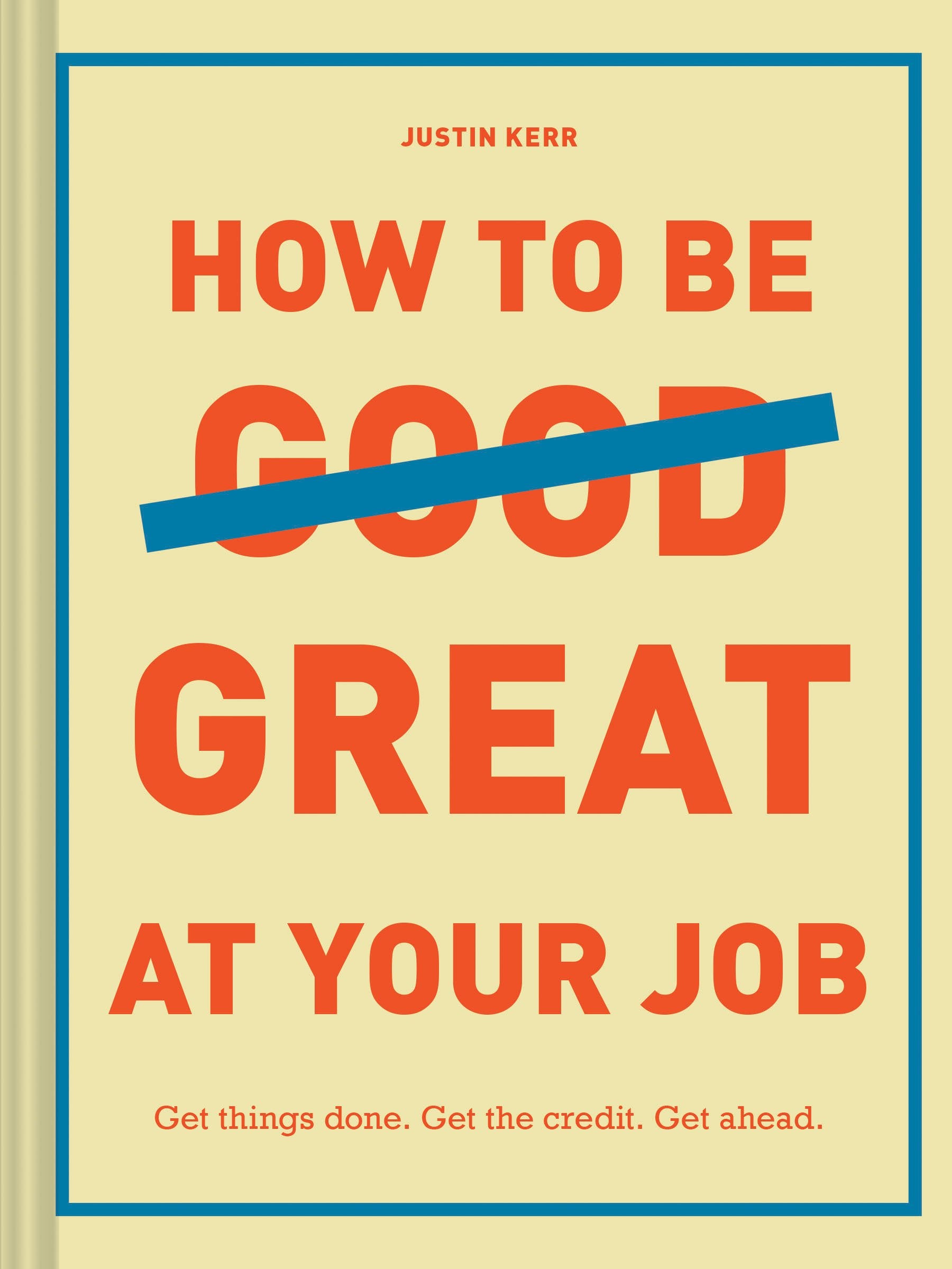 How to Be Great at Your Job: Get things done. Get the credit. Get ahead. (Graduation Gift, Corporate Survival Guide, Career Hand,Used