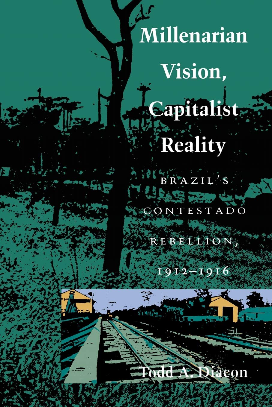 Millenarian Vision, Capitalist Reality: Brazil'S Contestado Rebellion, 19121916,Used