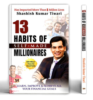 13 Habits Of Self-Made Millionaires: Learn, Improve And Achieve All Your Financial Goals | Motivational Speaker Book By Shashish Kumar Tiwari