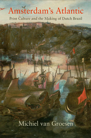Amsterdam'S Atlantic: Print Culture And The Making Of Dutch Brazil (The Early Modern Americas),New