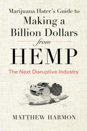 Marijuana Hater's Guide to Making a Billion Dollars from Hemp: The Next Disruptive Industry,Used